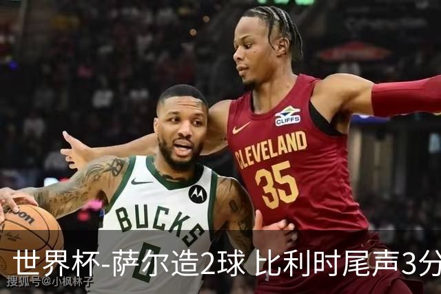 世界杯-萨尔造2球 比利时尾声3分2球2-2塞内加尔进加时