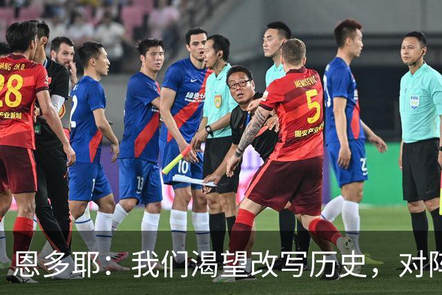 恩多耶：我们渴望改写历史，对阵哥伦比亚充满信心