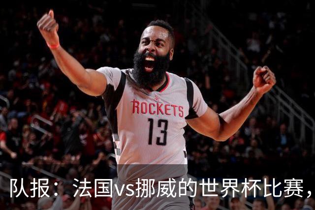 队报：法国vs挪威的世界杯比赛，可能再次因为恶劣天气而中断